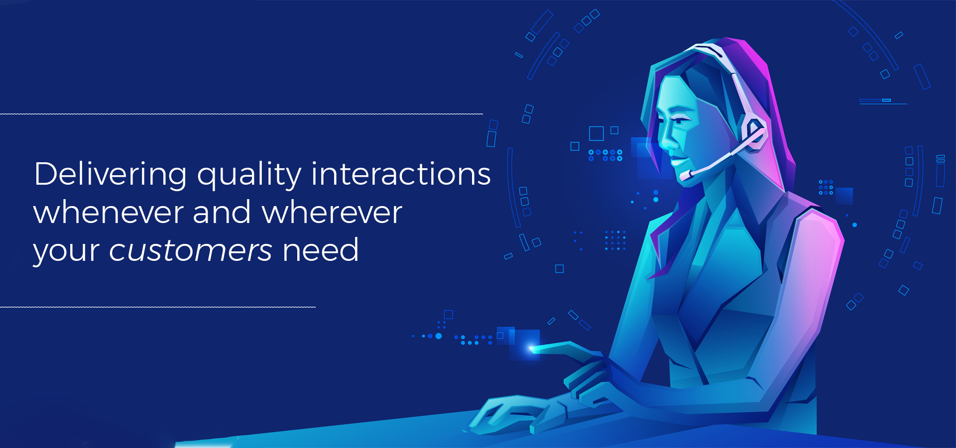 delivering quality interactions whenever and wherever your customers need